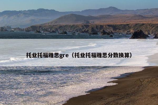 托业托福雅思gre(托业托福雅思分数换算)