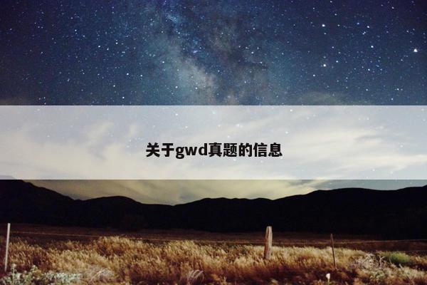 关于gwd真题的信息
