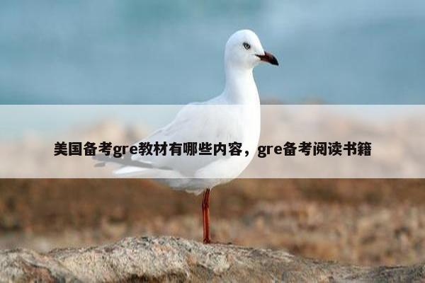 美国备考gre教材有哪些内容，gre备考阅读书籍