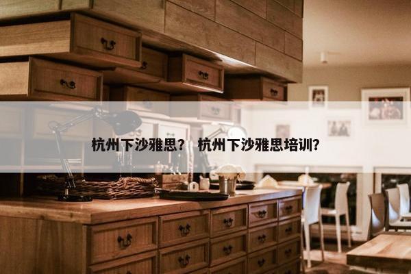 杭州下沙雅思? 杭州下沙雅思培训?