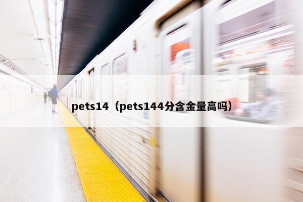 pets14(pets144分含金量高吗)