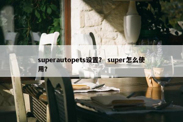 superautopets设置? super怎么使用?