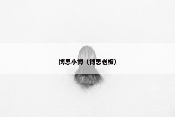 博思小博(博思老板)