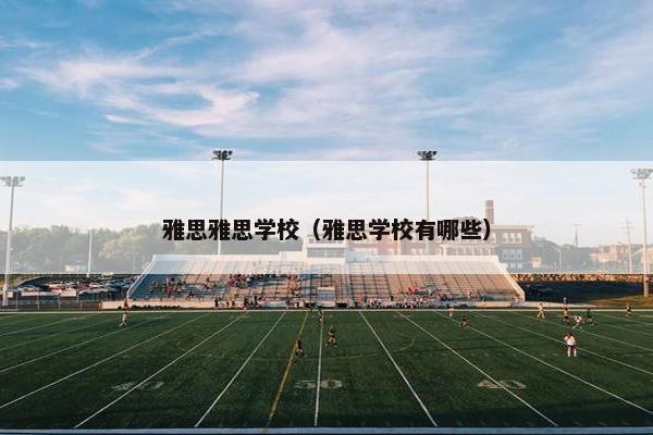 雅思雅思学校(雅思学校有哪些)