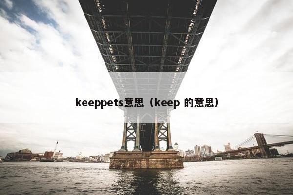 keeppets意思(keep 的意思)