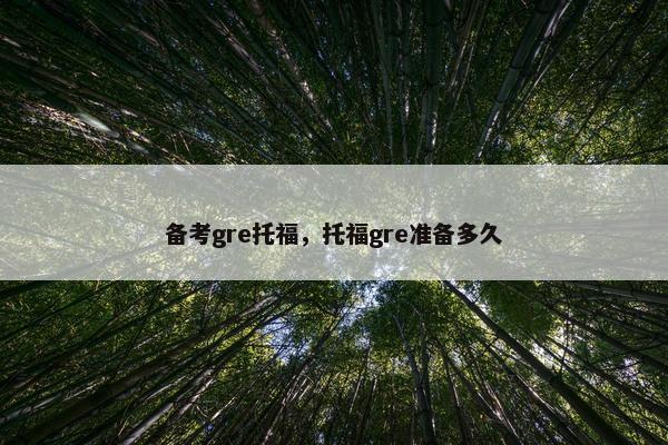备考gre托福,托福gre准备多久