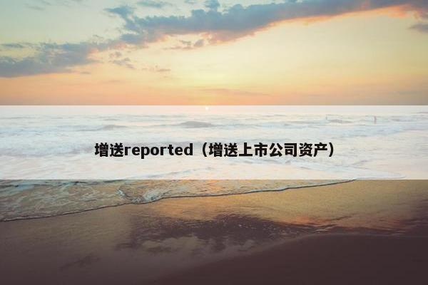 增送reported(增送上市公司资产)