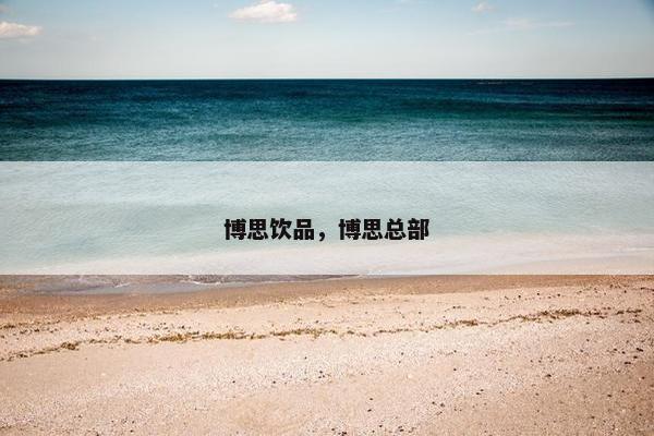 博思饮品,博思总部 博思饮品,博思总部