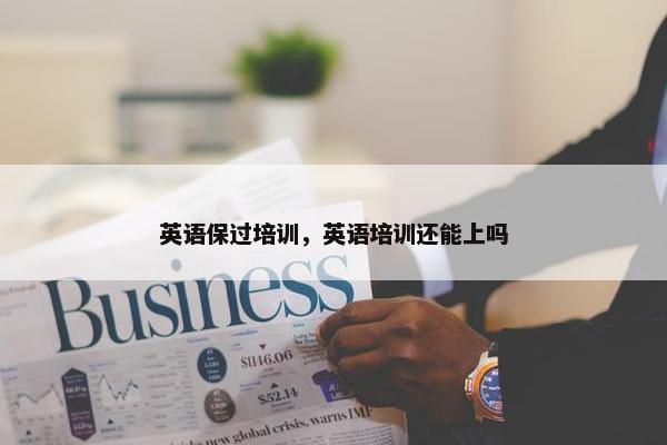 英语保过培训,英语培训还能上吗