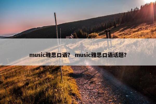 music雅思口语？ music雅思口语话题？