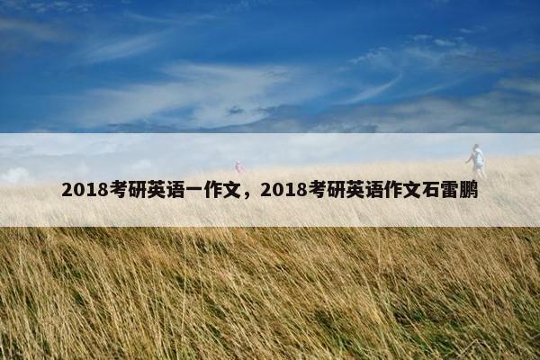 2018考研英语一作文，2018考研英语作文石雷鹏