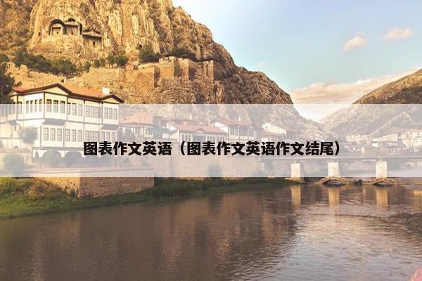 图表作文英语（图表作文英语作文结尾）