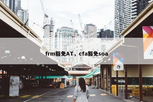 frm豁免AT，cfa豁免soa